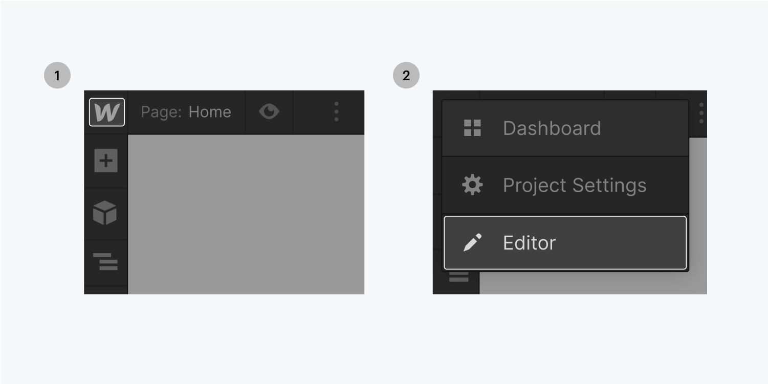 Step one on the left, click on the Webflow W icon. Step two on the right, select the Editor button from the dropdown menu.