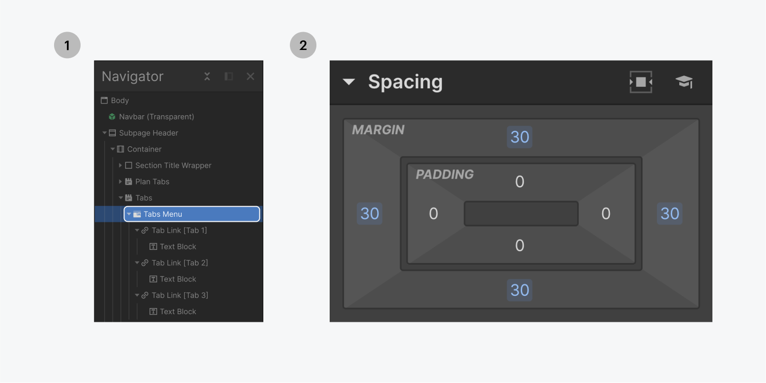 Step one on the left, select the tabs menu. Step two on the right, add margin on all sides in the spacing section of the style panel. 