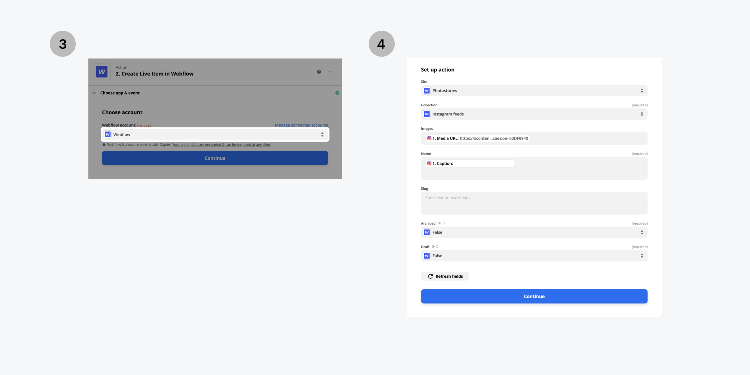 Step three on the left, select your Webflow account to connect to. Step four on the right, fill out the set up action fields to your desire specifications then click the continue button.