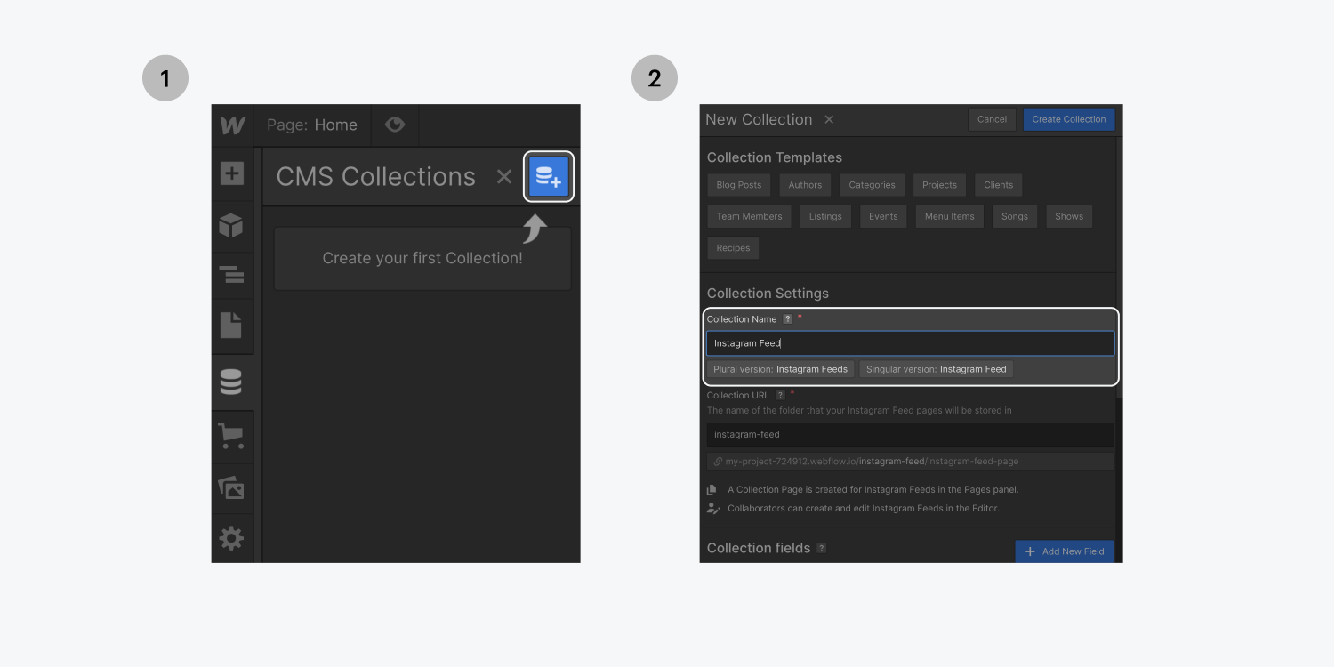 Step one on the left, click on the add new CMS collection button. Step two on the right, name your new collection "Instagram Feed" in the collection settings section.